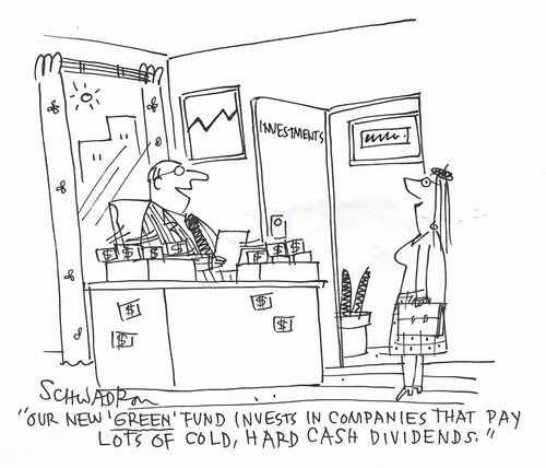 'Our new 'green' fund invests in companies that pay lots of cold, hard cash dividends.'