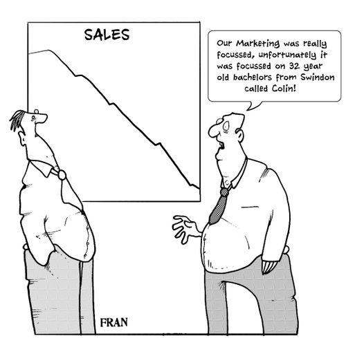 'Our Marketing was really focussed, unfortunately it was focussed on 32 year old bachelors from Swindon called Colin.'