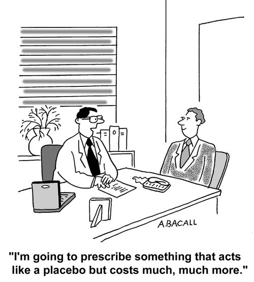 I'm goin got prescribe something that acts like a placebo but costs much, much more.