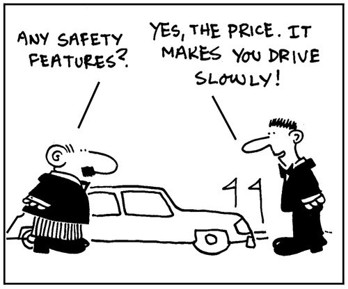 'Any safety features?' - 'Yes, the price. It makes you drive slowly.'