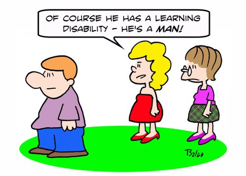 'Of course he has a learning disability -- he's a man.'