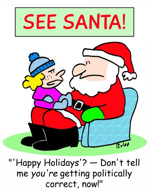 SEE SANTA, ''Happy Holidays'? -- Don't tell me YOU'RE getting politically correct, now?'