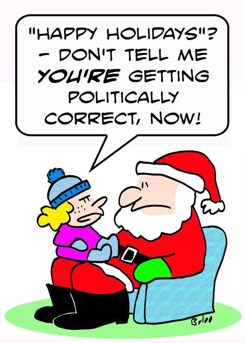 ''Happy Holidays'? -- Don't tell me YOU'RE getting politically correct, now?'