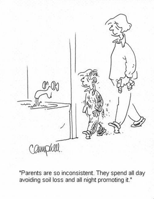 'Parents are so inconsistent. They spend all day avoiding soil loss and all night promoting it.'