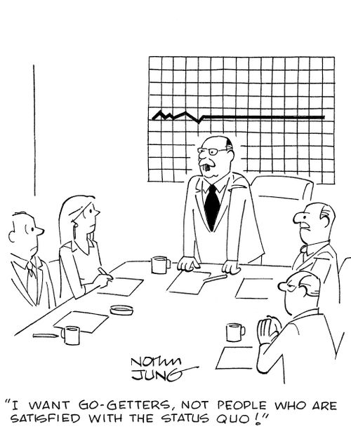 'I want go-getters, not people who are satisfied with the status quo!'