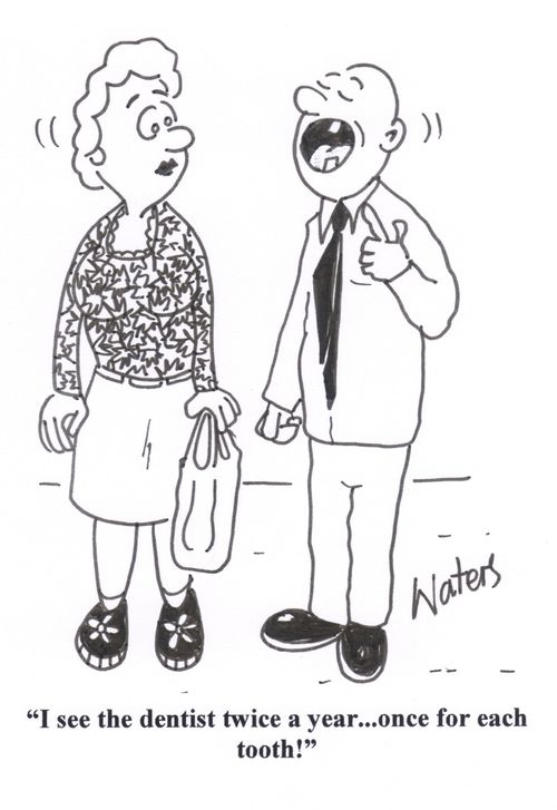 'I see the dentist twice a year... once for each tooth!'
