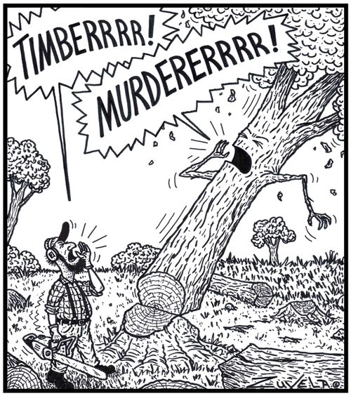 Lumberjack:'TIMBERRRR!' Tree:'MURDERERRRR!' 