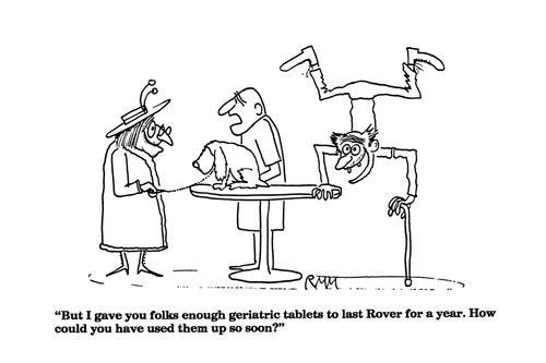 'But I gave you folks enough geriatric tablets to last Rover for a year. How could you have used them up so soon?'