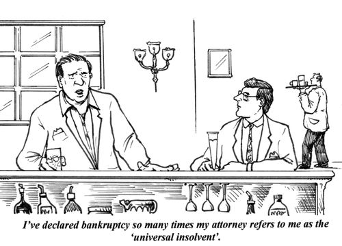 'I've declared bankruptcy so many times my attorney refers to me as the 'universal insolvent'.'