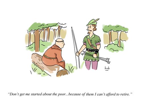 Don't get me started about the poor . . . because of them I can't afford to retire.