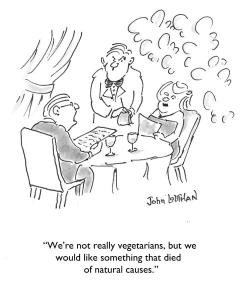 'We're not really vegetarians, but we would like something that died of natural causes.'
