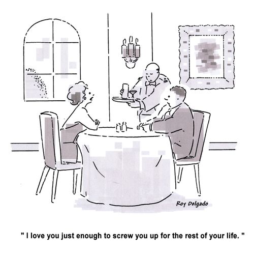 'I love you just enough to screw you up for the rest of your life.'