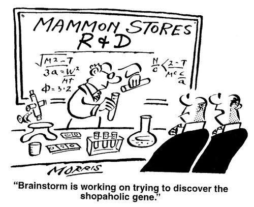 Mammon Stores R and D - "Brainstorm is working on trying to discover the shopoholic gene."