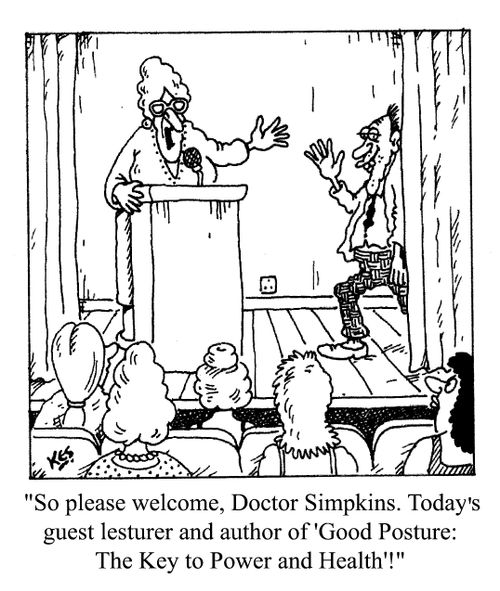 "Please welcome Doctor Simpkins, author of 'Good Posture: The Key to Power and Wealth."
