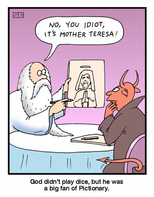 "No you idiot, it's mother Teresa!" 'God didn't play dice but he was a big fan of Pictionary'