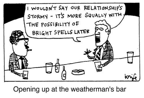 Opening up at the weatherman's bar - "I wouldn't say our relationship's stormy - It's more squally with the possibility of bright spells later"
