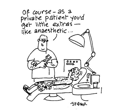 "Of course - as a private patient you'd get little extras-like anaesthetic..."