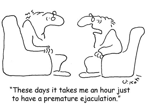 "These days it takes me an hour just to have a premature ejaculation."