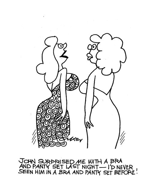 'John surprised me with a bra and panty set last night-I'd never seen him in a bra and panty set before!'