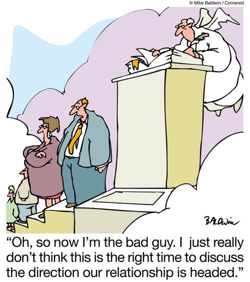 'Oh, so now I'm the bad guy. I  just really don't think this is the right time to discuss the direction our relationship is headed.'