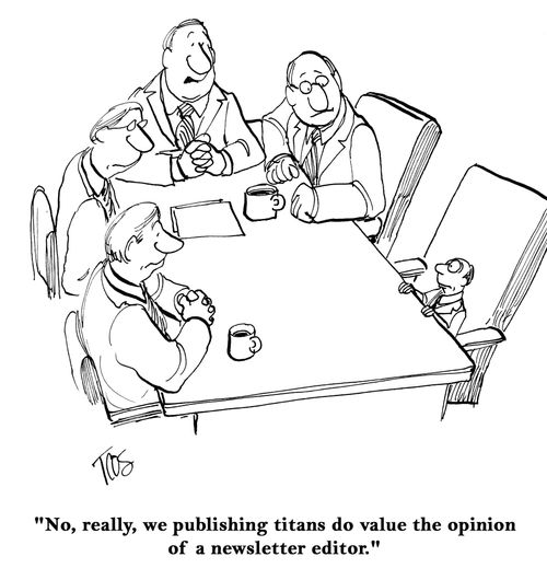"No, really, we publishing titans do value the opinion of a newsletter editor."