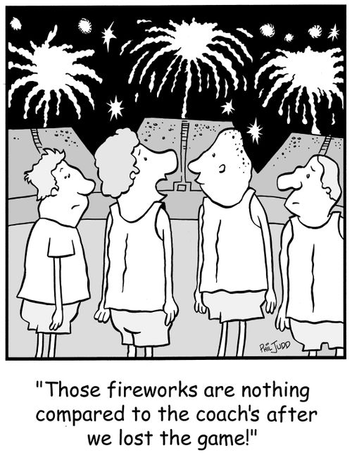 'Those fireworks are nothing compared to the coach's after we lost the game!'