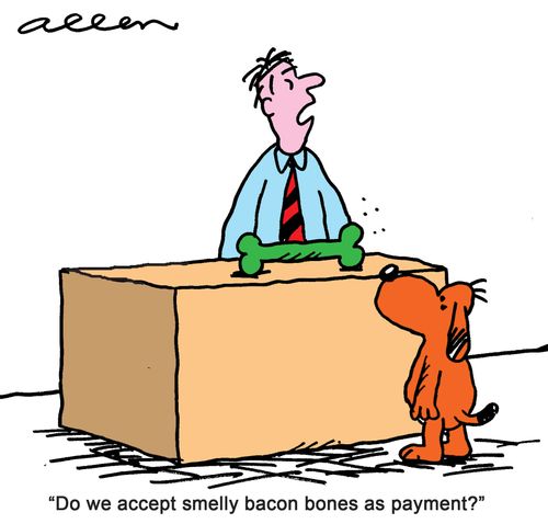 'Do we accept smelly bacon bones as payment?'
