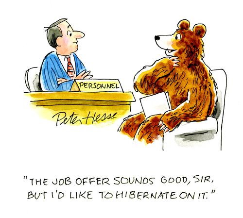 'The job offer sounds good sir, but I'd like to hibernate on it.'