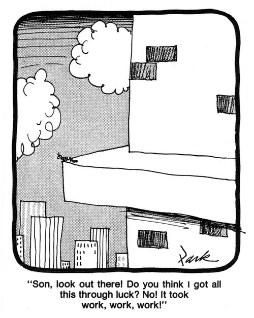 'Son, look out there! Do you think I got all this through luck? No! It took work work work!'