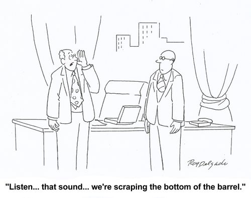 'Listen... that sound... we're scraping the bottom of the barrel.'