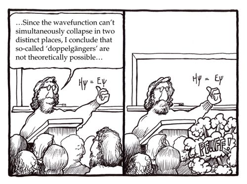 '...Since the wavefunction can't simultaneously collapse in two distinct places, I conclude that so-called 'doppelg?nger' are not theoretically possible...'