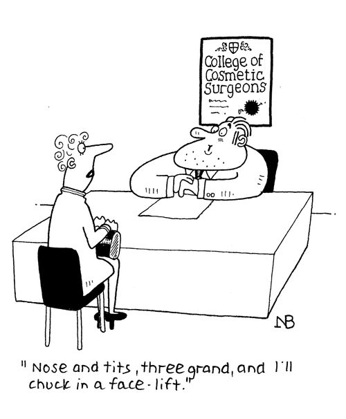 'Nose and tits, three grand, and I'll chuck in a face-lift.'