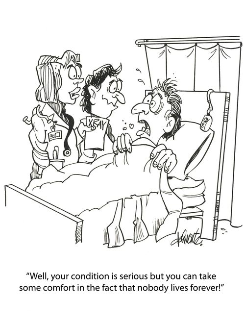 'Well, your condition is serious but you can take comfort in the fact that nobody lives forever!'