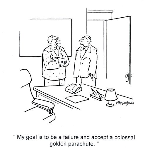 'My goal is to be a failure and accept a colossal golden parachute.'