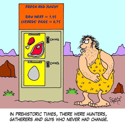 In prehistoric times, there were hunters, gatherers and guys who never had change.