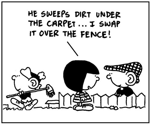'He sweeps dirt under the carpet. I swap it over the fence.'