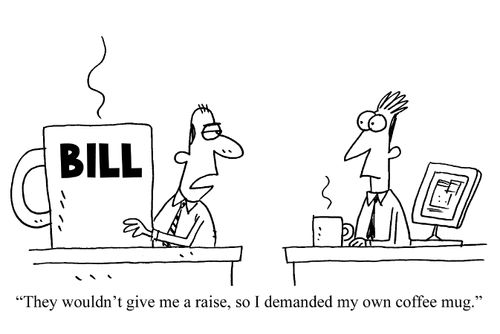 'They wouldn't give me a raise so I demanded my own coffee mug.'