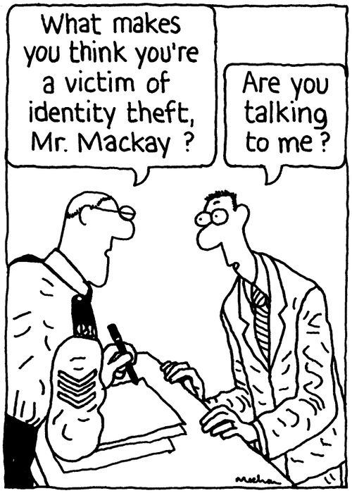 'What makes you think you're a victim of identity theft, Mr. Mackay?' 'Are you talking to me?'