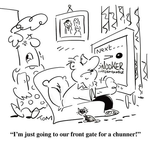 'I'm just going to our front gate for a chunner!'