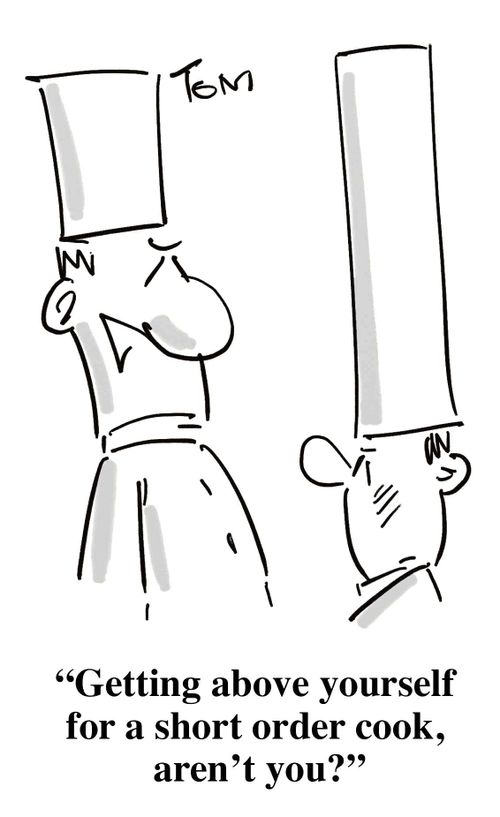 'Getting above yourself for a short order cook, aren't you?'