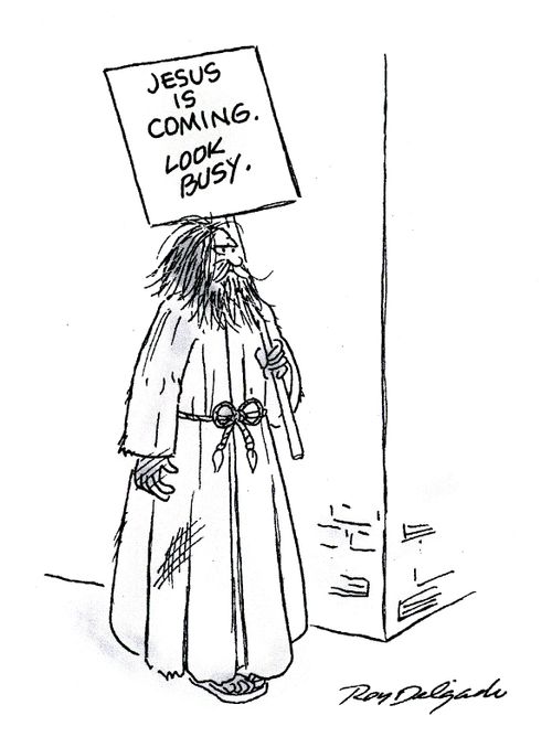 Jesus is coming. Look busy.