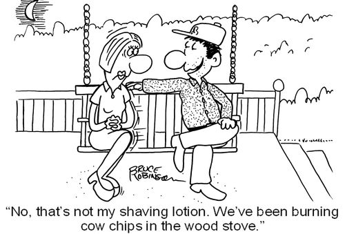 'No, that's not my shaving lotion. We've been burning cow chips in the wood stove.'