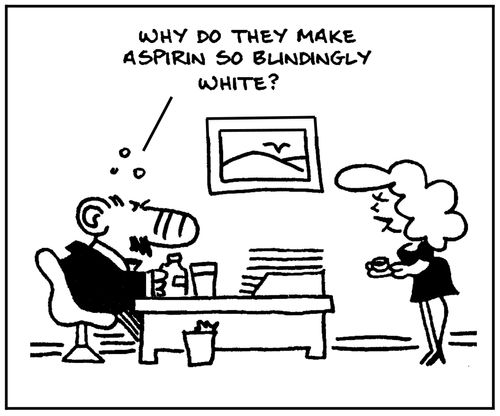 'Why do they make asprin so blindingly white.'