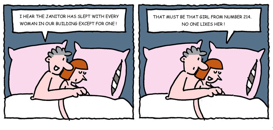 'I hear the janitor has slept with every woman in our building except one.'