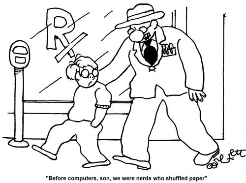 'Before computers, son, we were nerds who shuffled paper.'