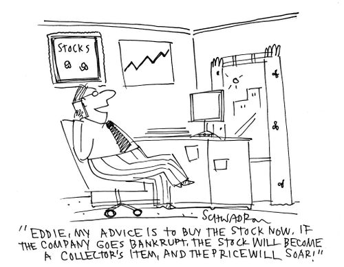 'Eddie, my advice is to buy the stock now. If the company goes bankrupt, the stock will become a collector's item, and the price will soar!'