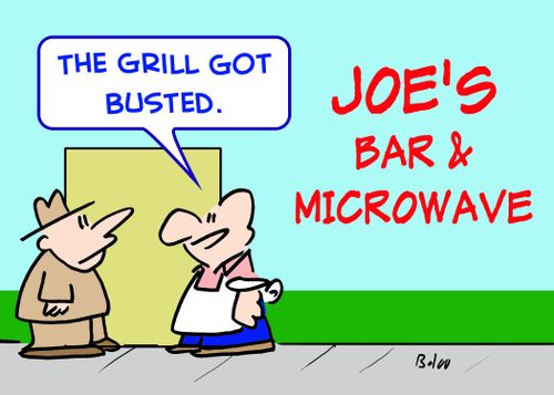 Joe's Bar and Microwave 'The grill got busted.'