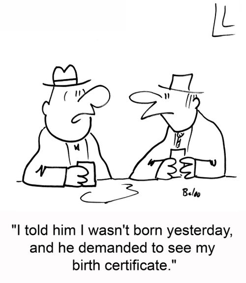 'I told him I wasn't born yesterday, and he demanded to see my birth certificate.'