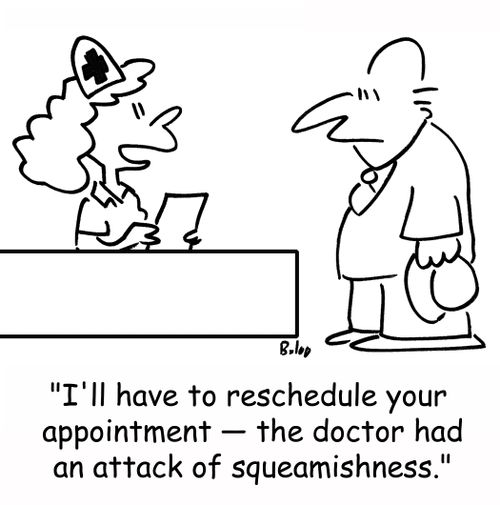 'I'll have to reschedule your appointment -- the doctor had an attack of squeamishness.'