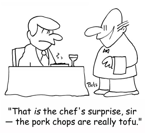 'That IS the chef's surprise, sir -- the pork chops are really tofu.'